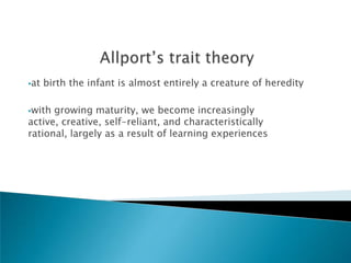 at   birth the infant is almost entirely a creature of heredity

with growing maturity, we become increasingly
active, creative, self-reliant, and characteristically
rational, largely as a result of learning experiences
 