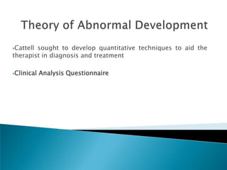 Cattellsought to develop quantitative techniques to aid the
therapist in diagnosis and treatment

Clinical   Analysis Questionnaire
 