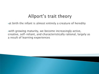 at   birth the infant is almost entirely a creature of heredity

with growing maturity, we become increasingly active,
creative, self-reliant, and characteristically rational, largely as
a result of learning experiences
 