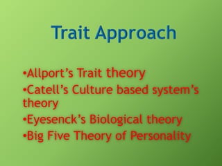•Allport’s Trait theory
•Catell’s Culture based system’s
theory
•Eyesenck’s Biological theory
•Big Five Theory of Personality

 