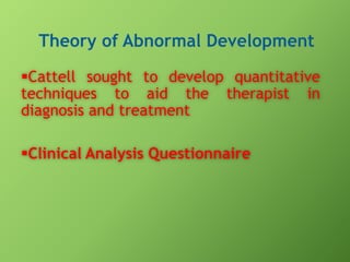 Cattell sought to develop quantitative
techniques to aid the therapist in
diagnosis and treatment
Clinical Analysis Questionnaire

 