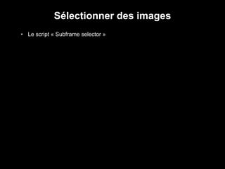 • Le script « Subframe selector »
Sélectionner des images
 