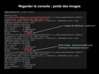 Regarder la console : poids des images
Image de référence : poids de 1
Autre image : poids plus faible pour
minimiser l’introduction de bruit
 