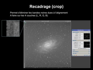 Recadrage (crop)
Permet d’éliminer les bandes noires dues à l’alignement
A faire sur les 4 couches (L, R, G, B)
 