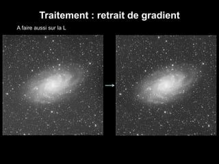 Traitement : retrait de gradient
A faire aussi sur la L
 
