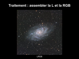 Traitement : assembler la L et la RGB
LRGB
 