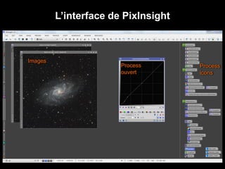 L’interface de PixInsight
Process
icons
Process
ouvert
Images
 