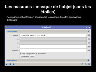 Les masques : masque de l’objet (sans les
étoiles)
Ce masque est obtenu en soustrayant le masque d’étoiles au masque
d’intensité
 