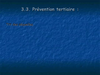 3.3. Prévention tertiaire :


Ttt des séquelles.
 