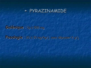 ► PYRAZINAMIDE


Galénique : Cp à 500 mg.

Posologie : 20 à 30 mg/kg/j. sans dépasser 2 g/j.
 