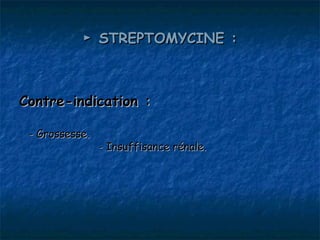 ► STREPTOMYCINE :



Contre-indication :

 - Grossesse.
                - Insuffisance rénale.
 