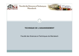 TECHNIQUE DE L’ASSAINISSEMENTTECHNIQUE DE L’ASSAINISSEMENT
Faculté des Sciences et Techniques de Marrakech
 