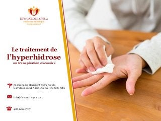 Le traitement de
l’hyperhidrose
ou transpiration excessive
Promenades Beauport 3333, rue du
Carrefour Local A205 Québec, QC G1C 5R9
info@drecarolecyr.com
418-660-0707
 