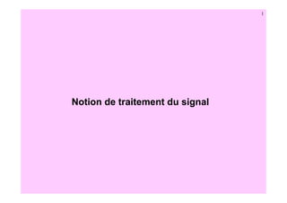 1
Notion de traitement du signal
 
