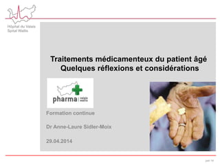 Traitements médicamenteux du patient âgé
Quelques réflexions et considérations
Formation continue
Dr Anne-Laure Sidler-Moix
29.04.2014
juin 14
 
