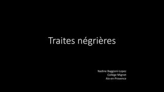 Traites négrières
Nadine Baggioni-Lopez
Collège Mignet
Aix-en-Provence
 