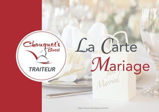 La Carte 
Mariage 
http://www.chouquets-brest.fr 
 