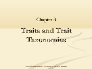 Chapter 3

Traits and Trait
 Taxonomies


 © 2010 The McGraw-Hill Companies, Inc. All rights reserved.   1
 