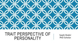 TRAIT PERSPECTIVE OF
PERSONALITY
Saqib Shabir
PhD Scholar
 