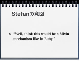 Stefan


 Well, think this would be a Mixin
mechanism like in Ruby.




                                     7
 