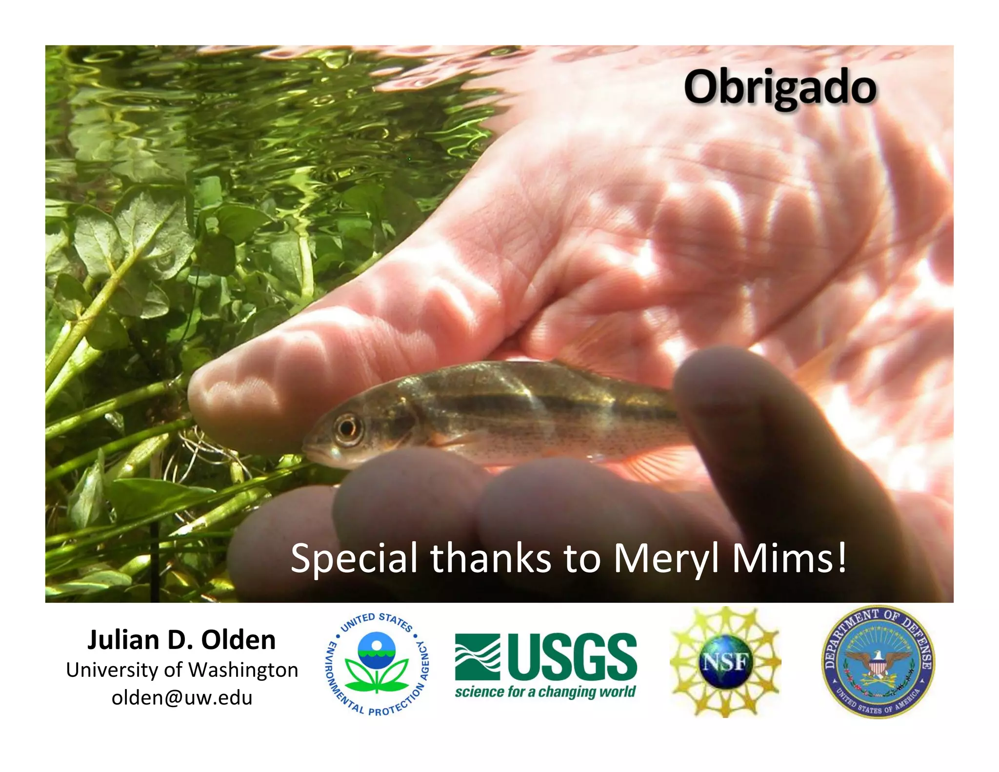 Julian	
  D.	
  Olden	
  
University	
  of	
  Washington	
  
olden@uw.edu	
  
Special	
  thanks	
  to	
  Meryl	
  Mims!	
  
 