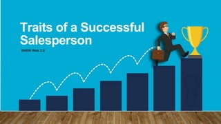 Traits of a Successful
Salesperson
SNSW Web 2.0
 
