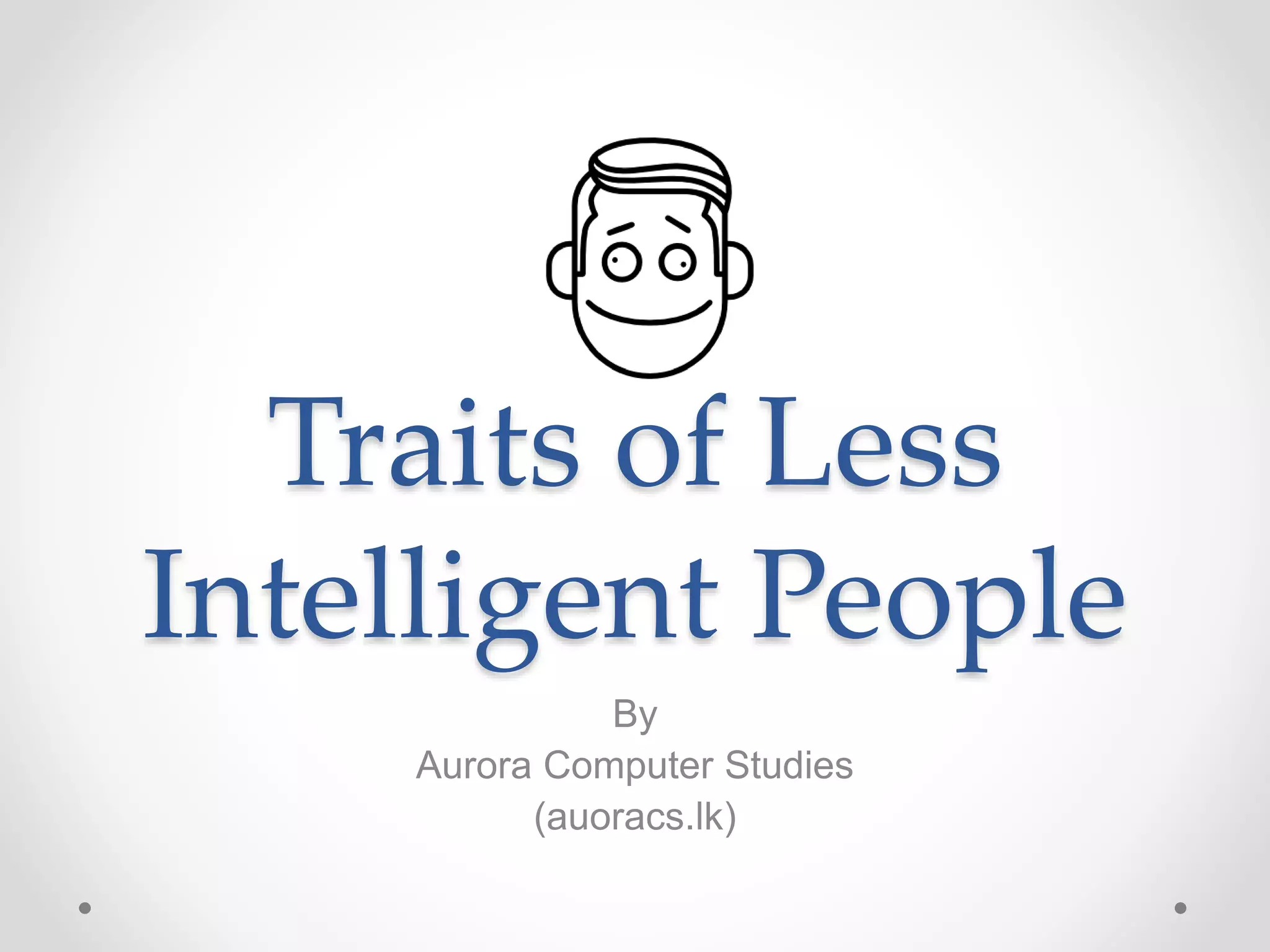 Less Intelligent Traits of less intelligent people | PPTX