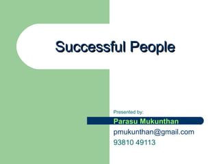 Successful People Presented by: Parasu Mukunthan [email_address] 93810 49113 