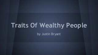 Traits Of Wealthy People
by Justin Bryant

 