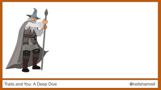 @nellshamrellTraits and You: A Deep Dive
 