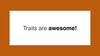 Traits are awesome!
 