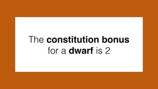 The constitution bonus
for a dwarf is 2
 