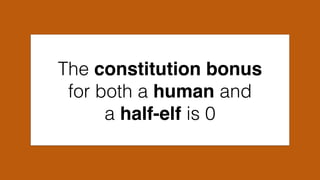 The constitution bonus
for both a human and
a half-elf is 0
 