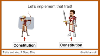 Traits and You: A Deep Dive @nellshamrell
Let’s implement that trait!
Constitution Constitution
 