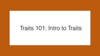 Traits 101: Intro to Traits
 
