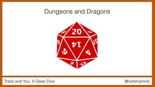 Traits and You: A Deep Dive @nellshamrell
Dungeons and Dragons
 