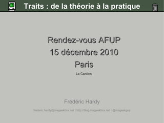 Traits : de la théorie à la pratique



            Rendez-vous AFUP
            15 décembre 2010
                  Paris
                                 La Cantine




                        Frédéric Hardy
   frederic.hardy@mageekbox.net  http://blog.mageekbox.net  @mageekguy
 