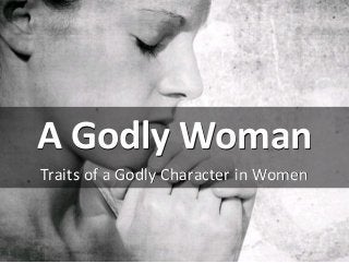 A Godly Woman
Traits of a Godly Character in Women
 