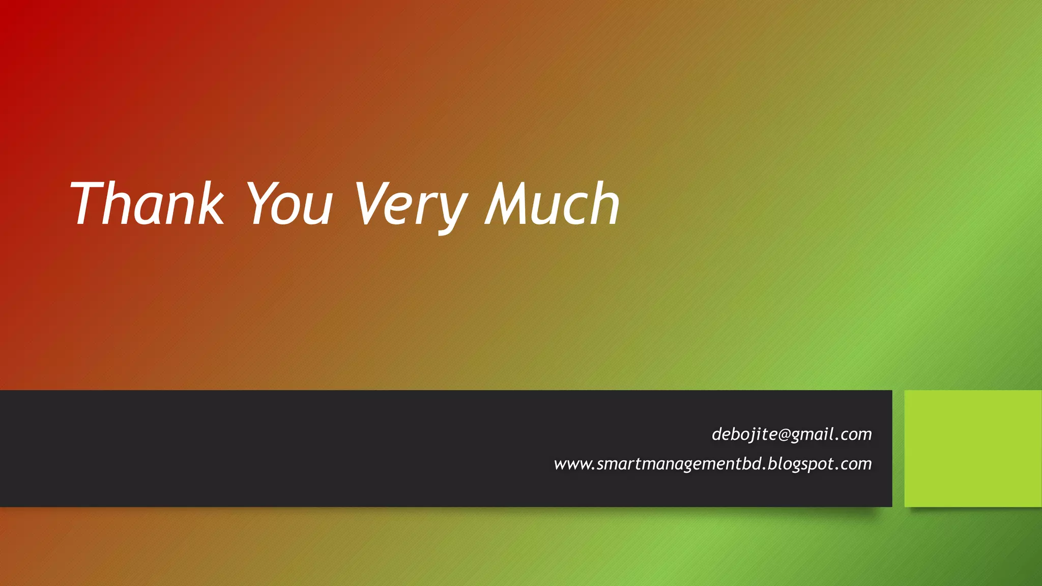 Thank You Very Much
debojite@gmail.com
www.smartmanagementbd.blogspot.com
 