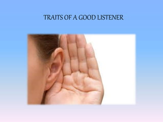 TRAITS OF A GOOD LISTENER
 