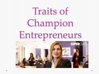 Traits of
Champion
Entrepreneurs

 