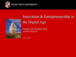 Innovation & Entrepreneurship in
the Digital Age
Geoffrey M. Graybeal, Ph.D.
Assistant Professor
Jan. 21, 2014

 