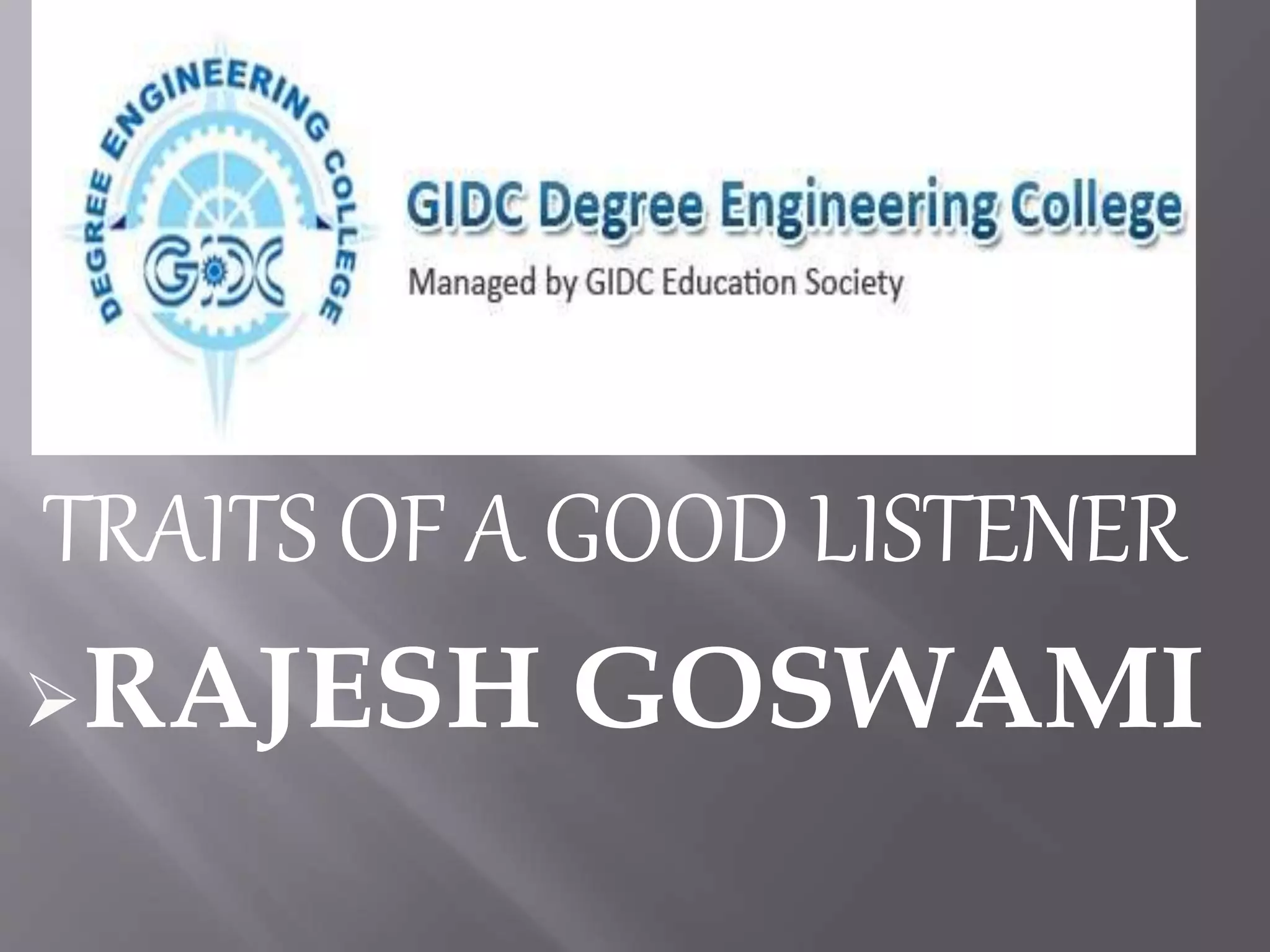 TRAITS OF A GOOD LISTENER
RAJESH GOSWAMI
 