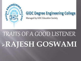 TRAITS OF A GOOD LISTENER
RAJESH GOSWAMI
 