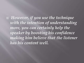  However, if you use the technique
with the intention of understanding
more, you can certainly help the
speaker by boosti...