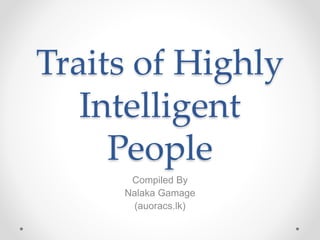 Traits of Highly
Intelligent
People
Compiled By
Nalaka Gamage
(auoracs.lk)
 