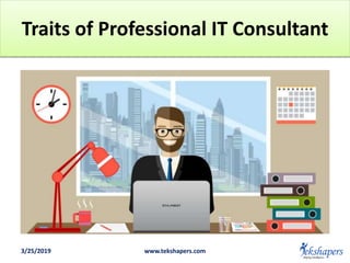 Traits of Professional IT Consultant
3/25/2019 www.tekshapers.com
 