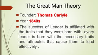 The Great Man Theory
Founder: Thomas Carlyle
Year 1840s
The success of Leader is affiliated with
the traits that they w...