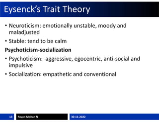 Eysenck’s Trait Theory
• Neuroticism: emotionally unstable, moody and
maladjusted
• Stable: tend to be calm
Psychoticism-s...