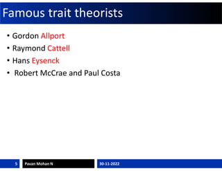 Famous trait theorists
• Gordon Allport
• Raymond Cattell
• Hans Eysenck
• Robert McCrae and Paul Costa
30-11-2022
Pavan M...